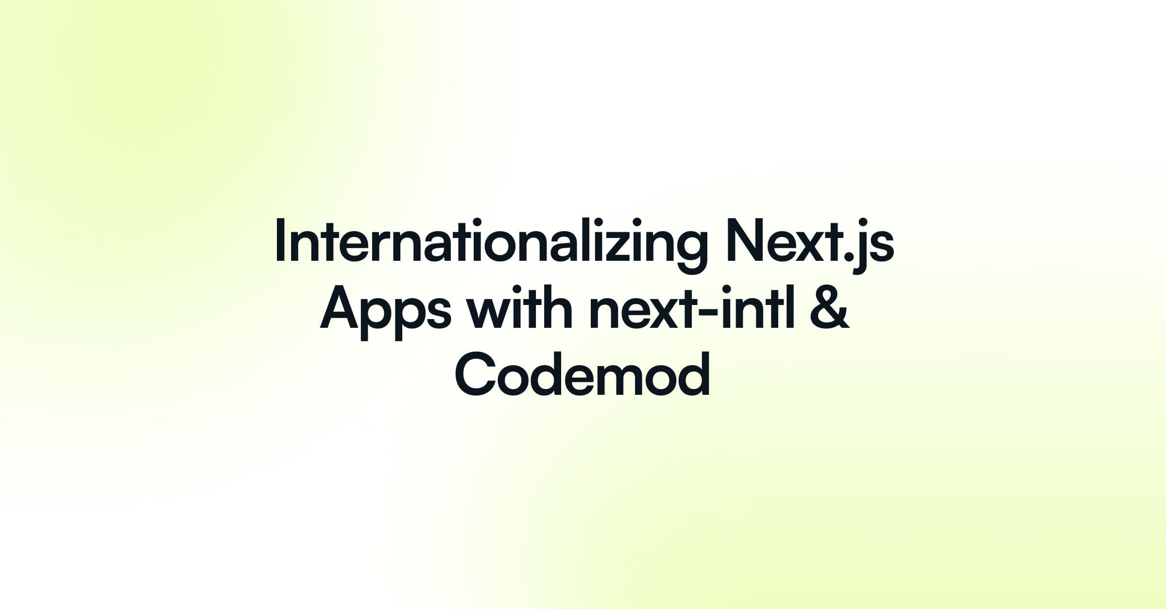 Internationalizing Next.js Apps w/ next-intl + Codemod