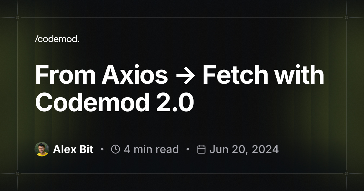 From Axios → Fetch with Codemod 2.0 | Codemod Blog